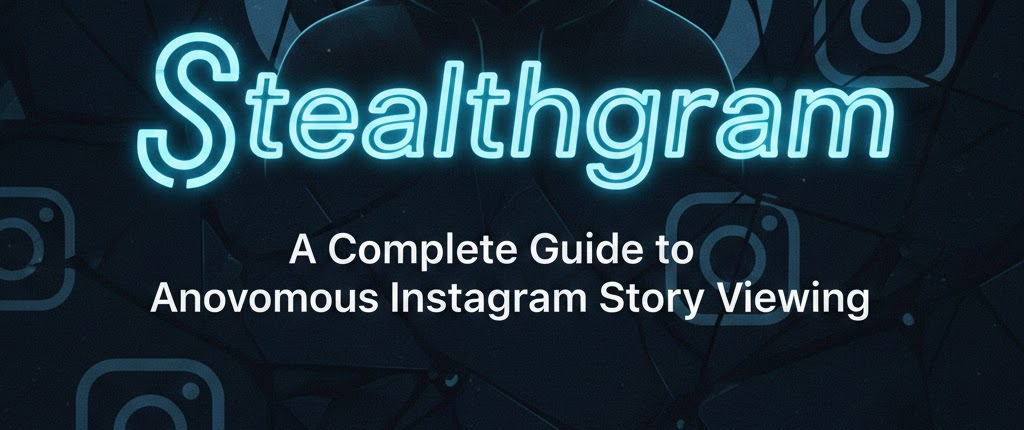 Stealthgram: A Complete Guide to Anonymous Instagram Story Viewing